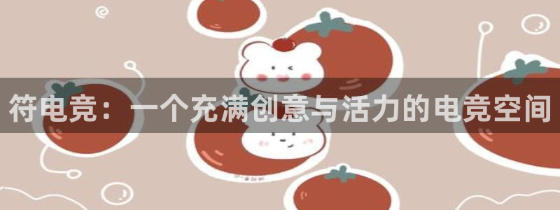 MK电竞电竞官方网站：符电竞：一个充满创